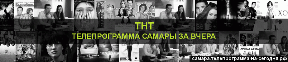 Телепрограмма за вчера канала ТНТ, Самара